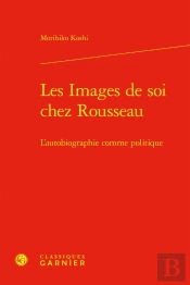 Les Images De Soi Chez Rousseau : L'Autobiographie Comme Politique