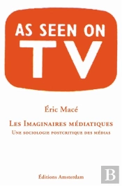 Les Imaginaires Médiatiques ; Une Sociologie Postcritique Des Médias