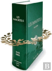 Les Immortels ; Dictionnaire Biographique Et Chronologique Des Membres De L'Académie Française Depuis Sa Création En 1635 Jusqu'Au Début Du Xxie Siècle