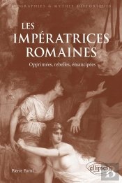 Les Impératrices Romaines : Opprimées, Rebelles, Émancipées (27 Avant J.-C.-235 Après J.-C)