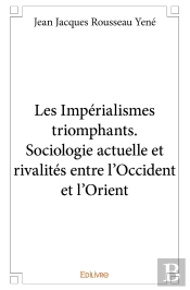 Les Impérialismes Triomphants ; Sociologie Actuelle Et Rivalités Entre L'Occident Et L'Orient