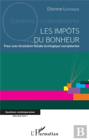 Les Impots Du Bonheur - Pour Une Revolution Fiscale Ecologique Europeenne