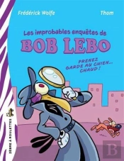 Les Improbables Enquêtes De Bob Lebo : Prenez Garde Au Chien Chaud