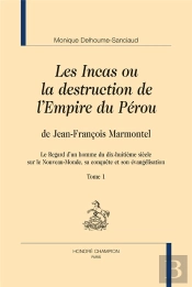 Les Incas Ou La Destruction De L'Empire Du Pérou, De Jean-François Marmontel ; Le Regard D'Un Homme Du Dix-Huitième Siècle Sur Le Nouveau-Monde, Sa Conquête Et Son Évangélisation