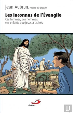 Bertrand.pt - Les Inconnus De L'Evangile ; Ces Femmes, Ces Hommes, Ces Enfants Que Jésus A Croisés