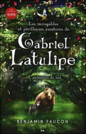 Les Incroyables Et Perilleuses Aventures De Gabriel Latulipe - T1 : L'Alchimiste Du Mal
