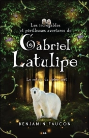 Les Incroyables Et Perilleuses Aventures De Gabriel Latulipe T3 - Le Retour Du Chene Vert