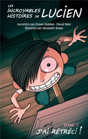 Les Incroyables Histoires De Lucien - Tome 1 J Ai Retreci
