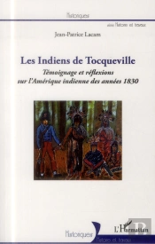 Les Indiens De Tocqueville ; Témoignage Et Réflexions Sur L'Amérique Indienne Des Années 1830