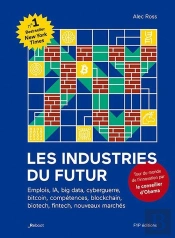 Les Industries Du Futur ; Emplois, Ia, Big Data, Cyberguerre, Bitcoin, Compétences, Blockchain, Biotech, Fintech, Nouveaux Marchés