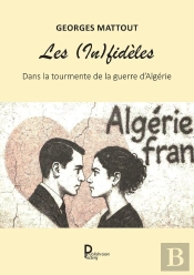 Les (In)Fidèles : Dans La Tourmente De La Guerre D'Algérie