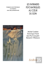 Les Infirmiers Psychiatriques Au Coeur Du Soin : Analyses Socio-Historiques Et Entretiens Avec Des Professionnels