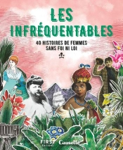 Les Infréquentables ; 40 Histoires De Femmes Sans Foi Ni Loi