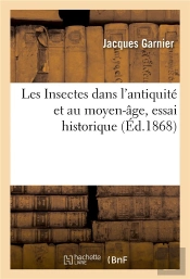 Les Insectes Dans L'Antiquite Et Au Moyen-Age, Essai Historique