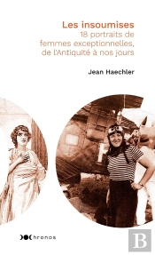 Les Insoumises ; 18 Portraits De Femmes Exceptionnelles, De L'Antiquité À Nos Jours