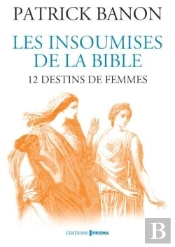Les Insoumises De La Bible : 12 Destins De Femmes