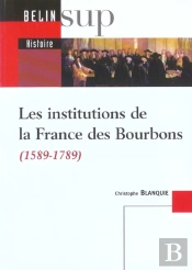 Les Institutions De La France Des Bourbons ; 1589-1789