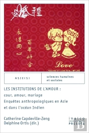 Les Institutions De L'Amour : Cour, Amour, Mariage : Enquêtes Anthropologiques En Asie Et Dans L'Océan Indien