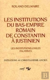 Les Institutions Du Bas-Empire Romain De Constantin A Justinien, I