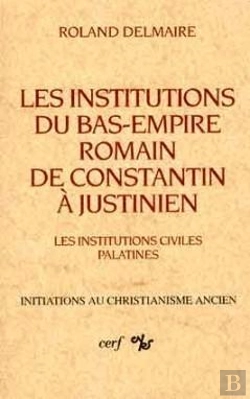 Bertrand.pt - Les Institutions Du Bas-Empire Romain De Constantin A Justinien, I