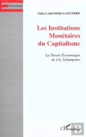 Les Institutions Monetaires Du Capitalisme ; La Pensee Economique De J-A Schumpeter