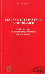 Les Institutions Pasteurs D'Outre-Mer ; Cent Ving Ans De Microbiologie Francaise Dans Le Monde