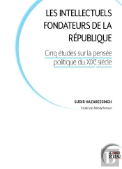 Les Intellectuels Fondateurs De La République : Cinq Études Sur La Pensée Politique Au Xixe Siècle