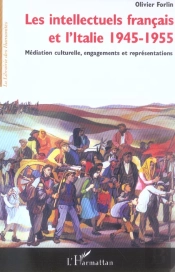 Les Intellectuels Francais Et L'Italie, 1945-1955 ; Mediation Culturelle, Engagements Et Representations