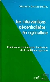 Les Interventions Decentralisees En Agriculture, Essai Sur La Composante Territoriale De La Politique Agricole