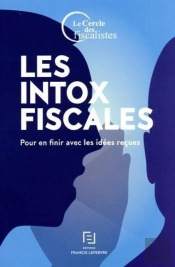 Les Intox Fiscales ; Pour En Finir Avec Les Idées Reçues