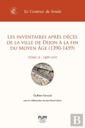 Les Inventaires Après Décès De La Ville De Dijon À La Fin Du Moyen Âge (1390-1459) Tome 2 : (1409-1419)