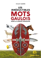 Les Irréductibles Mots Gaulois Dans La Langue Française