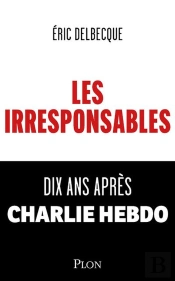 Les Irresponsables : Dix Ans Après Charlie Hebdo