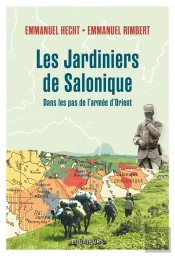 Les Jardiniers De Salonique : Voyage Dans Les Balkans Sur Les Traces Des Poilus D'Orient