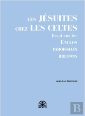 Les Jésuites Chez Les Celtes : Essai Sur Les Enclos Paroissiaux Bretons