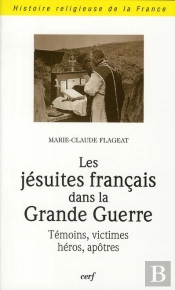 Les Jésuites Français Dans La Grande Guerre ; Témoins, Victimes, Héros, Apôtres