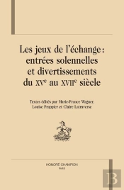 Les Jeux De L'Échange ; Entrées Solennelles Et Divertissements Du Xv Au Xvii Siècle