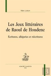 Les Jeux Littéraires De Raoul De Houdenc ; Écritures, Allégories Et Réécritures