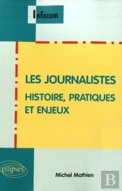 Les Journalistes. Histoire, Pratiques Et Enjeux