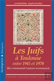 Les Juifs À Toulouse Entre 1945 Et 1970 ; Une Communauté Toujours Recommencée