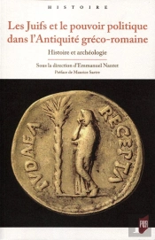 Les Juifs Et Le Pouvoir Politique Dans L'Antiquité Gréco-Romaine ; Histoire Et Archéologie