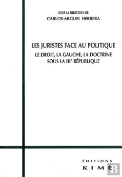 Bertrand.pt - Les Juristes Face Au Politique ; Le Droit, La Gauche, La Doctrine Sous La Iiie République