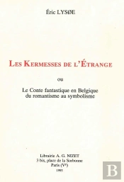 Les Kermesses De L'Étrange : Ou Le Conte Fantastique En Belgique Du Romantisme Au Symbolisme