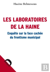 Les Laboratoires De La Haine ; Enquête Sur La Face Cachée Du Frontisme Municipal