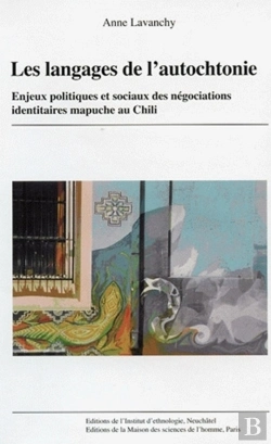 Bertrand.pt - Les Langages De L'Autochtonie ; Enjeux Politiques Et Sociaux Des Négociations Identitaires Mapuche Au Chili
