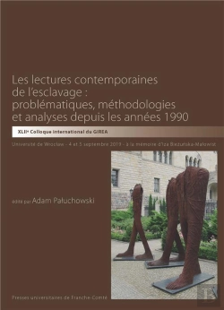 Bertrand.pt - Les Lectures Contemporaines De L'Esclavage : Problématiques, Méthodologies Et Analyses Depuis Les Années 1990 : Actes Du 42e Colloque Du Girea, Tenu À L'Université De Wroclaw, 4 Et 5 Septembre 2019,
