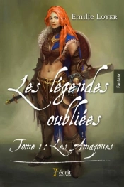 Les Legendes Oubliees - Tome 1 : Les Amazones