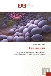Les Levures - Leurs Caracteristiques Biologiques, Physiologiques Et Leur Biotechnologie