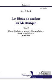 Les Libres De Couleur En Martinique Tome 2 ; Quand Révolution Et Retour À 'L'Ancien Régime' Riment Avec Ségrégation (1789-1802)
