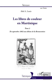 Les Libres De Couleur En Martinique Tome 3 ; De Septembre 1802 Aux Débuts De La Restauration